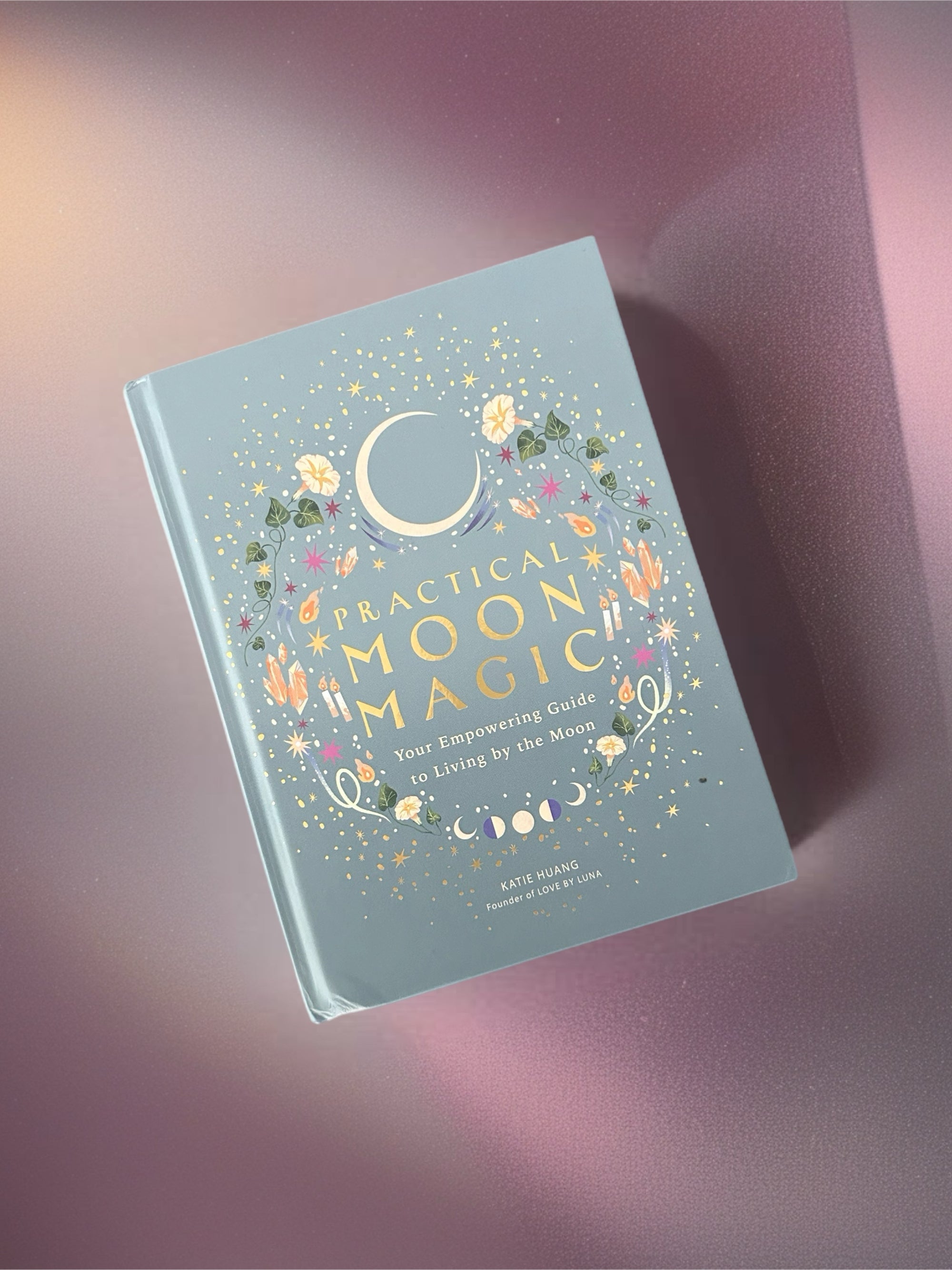 Practical Moon Magic: Your Empowering Guide to Living by the Moon